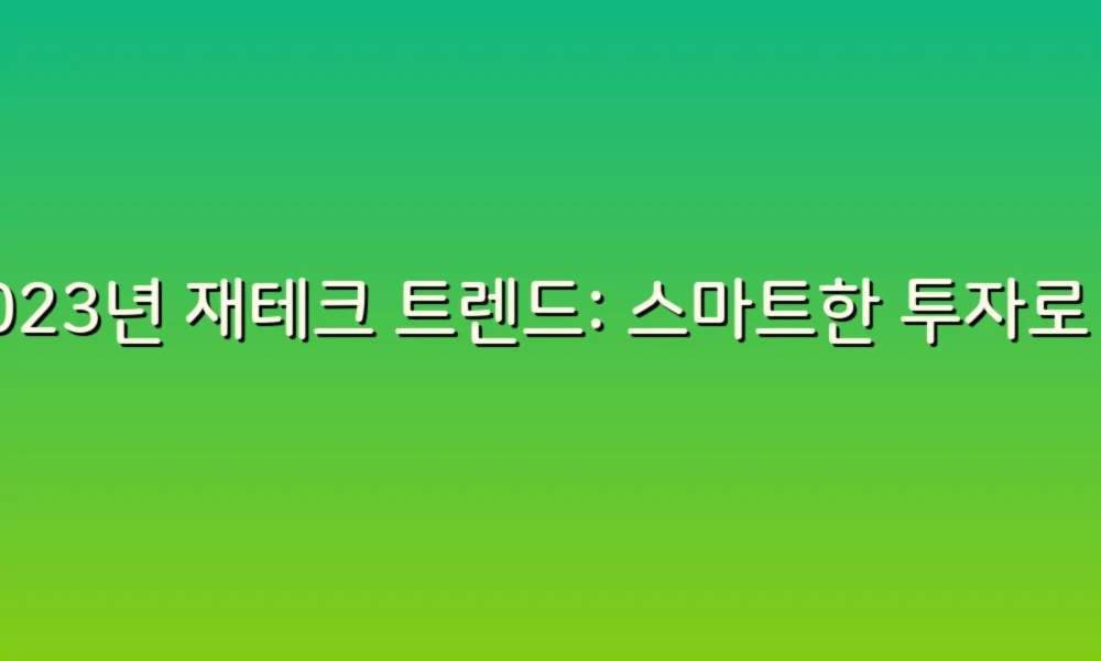 2023년 재테크 트렌드: 스마트한 투자로 부자 되기!