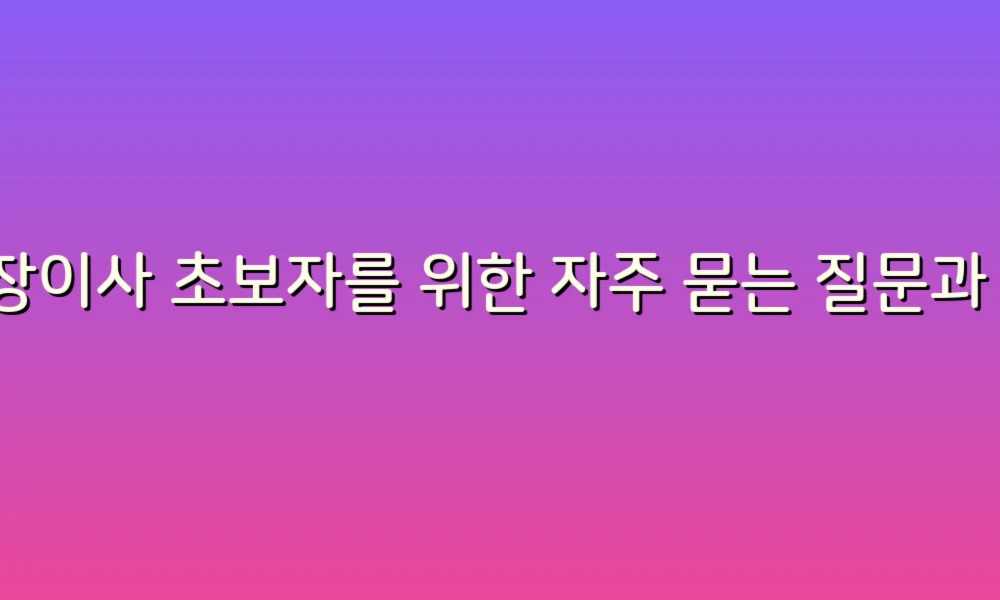 포장이사 초보자를 위한 자주 묻는 질문과 팁!