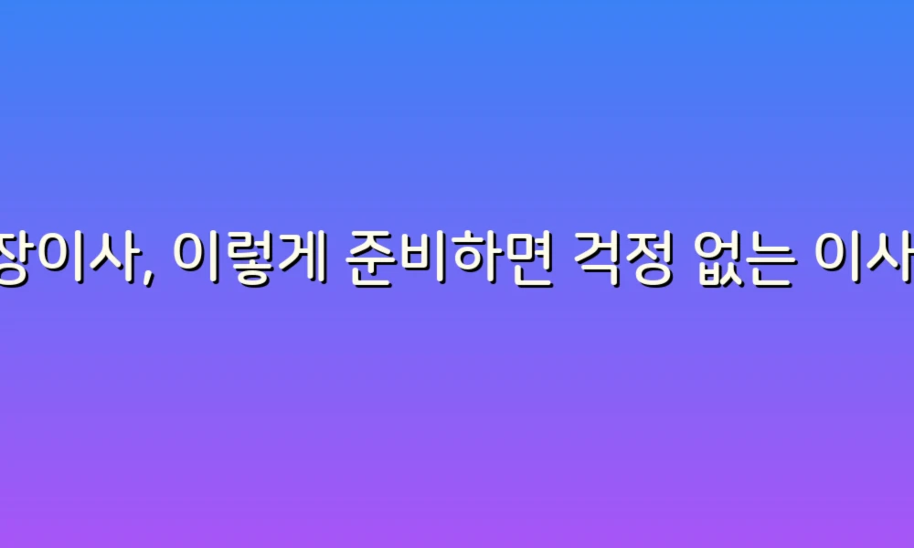 포장이사, 이렇게 준비하면 걱정 없는 이사 완성하기!