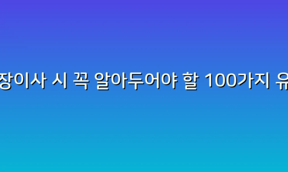 포장이사 시 꼭 알아두어야 할 100가지 유의사항!