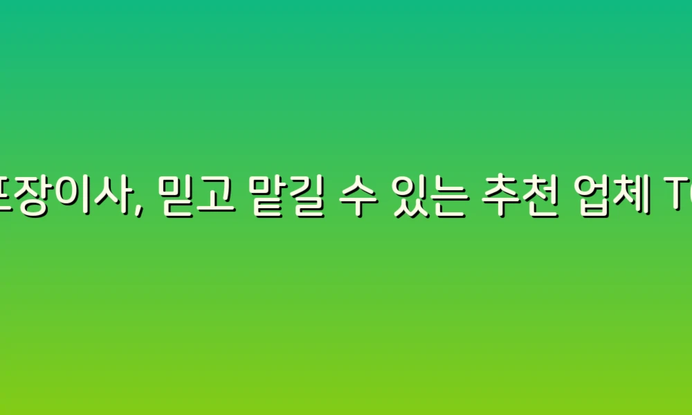 포장이사, 믿고 맡길 수 있는 추천 업체 TOP 5!