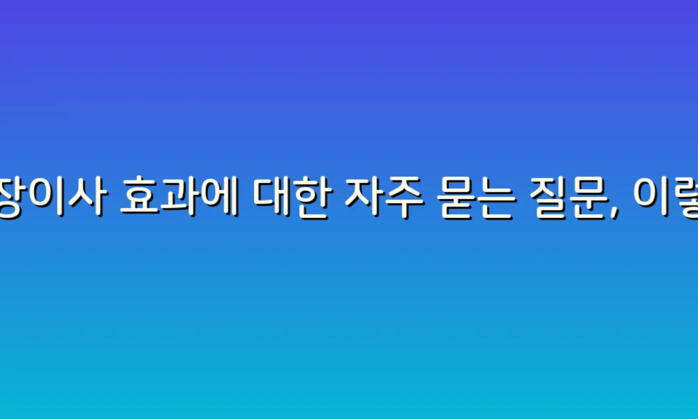 포장이사 효과에 대한 자주 묻는 질문, 이렇게 정리해봤어요!