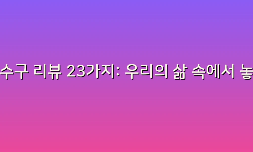 하수구 리뷰 23가지: 우리의 삶 속에서 놓치기 쉬운 작은 이야기들