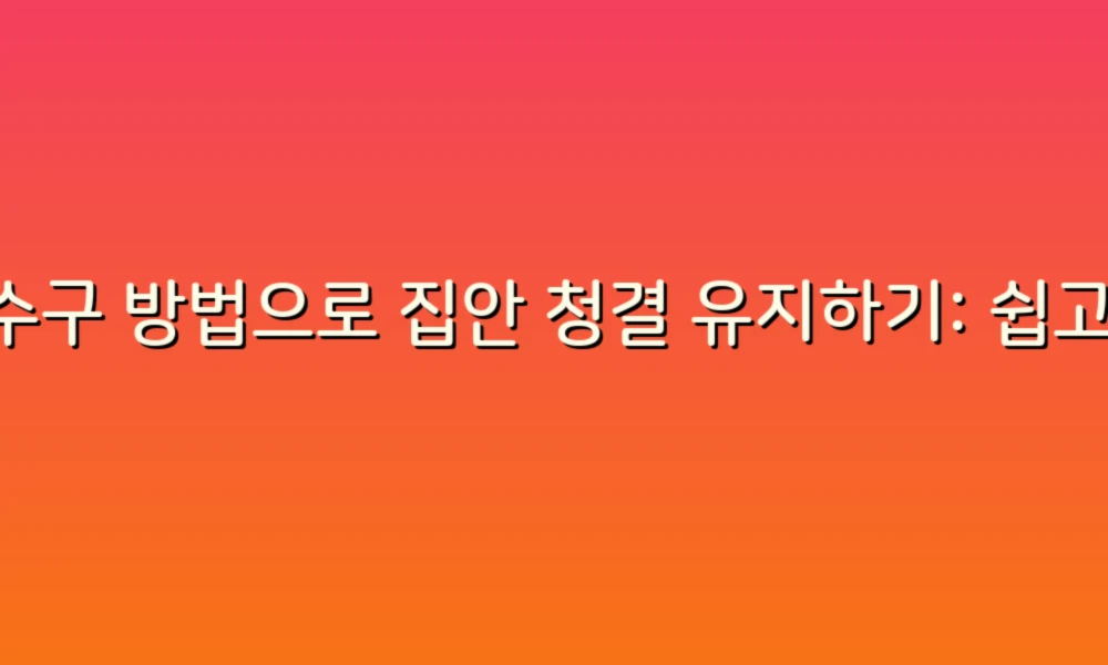 하수구 방법으로 집안 청결 유지하기: 쉽고 효과적인 팁!