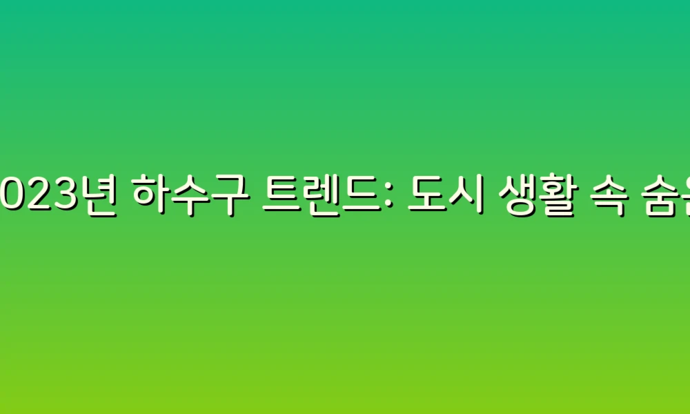 2023년 하수구 트렌드: 도시 생활 속 숨은 매력을 발견하다!
