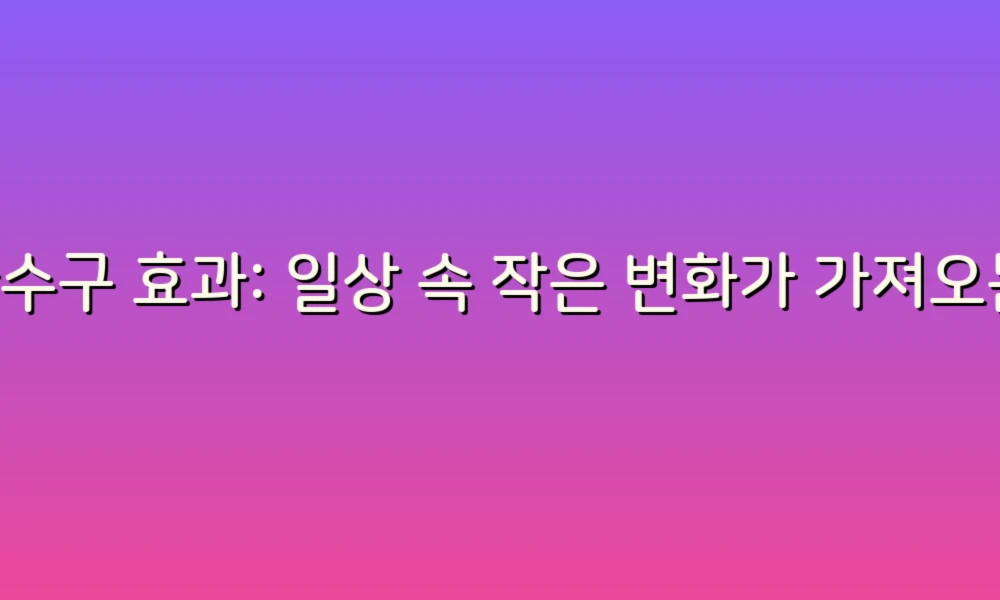 하수구 효과: 일상 속 작은 변화가 가져오는 큰 차이