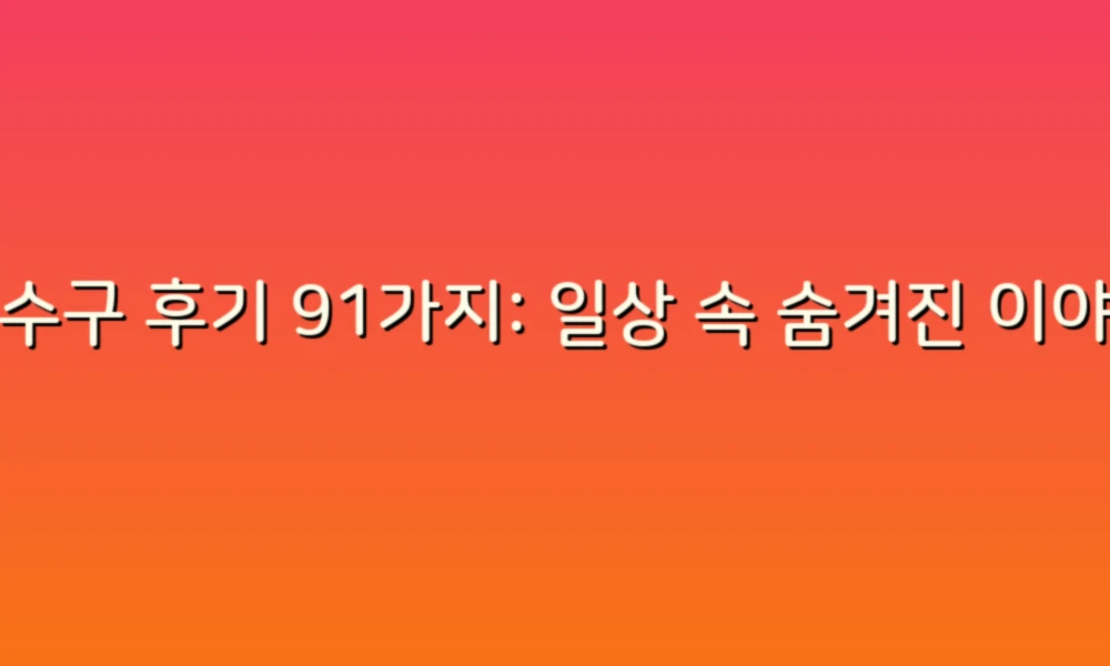 하수구 후기 91가지: 일상 속 숨겨진 이야기와 유용한 팁!